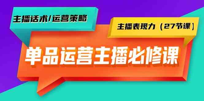 图片[1]-（9424期）单品运营实操主播必修课：主播话术/运营策略/主播表现力（27节课）-飓风网创资源站