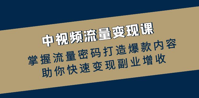 图片[1]-（12864期）中视频流量变现课：掌握流量密码打造爆款内容，助你快速变现副业增收-飓风网创资源站