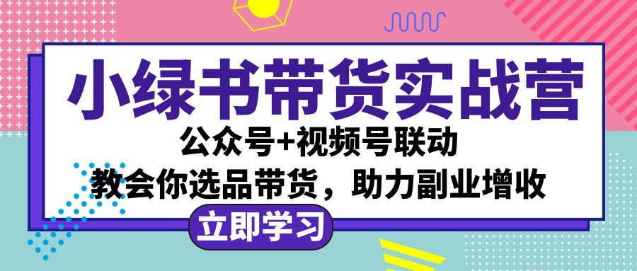 图片[1]-（12848期）小绿书AI带货实战营：公众号+视频号联动，教会你选品带货，助力副业增收-飓风网创资源站