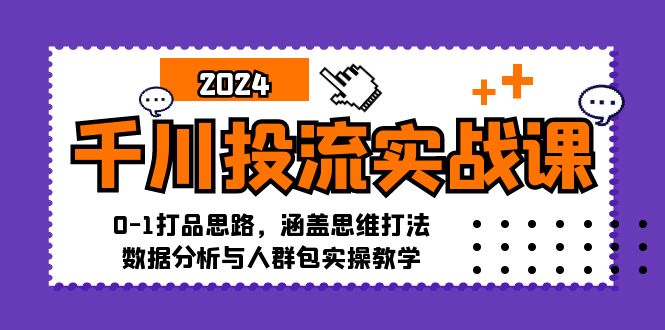 图片[1]-（12816期）千川投流实战课：0-1打品思路，涵盖思维打法、数据分析与人群包实操教学-飓风网创资源站