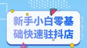 抖音小店新手小白零基础快速入驻抖店100%开通（全套11节课程）-小哥网