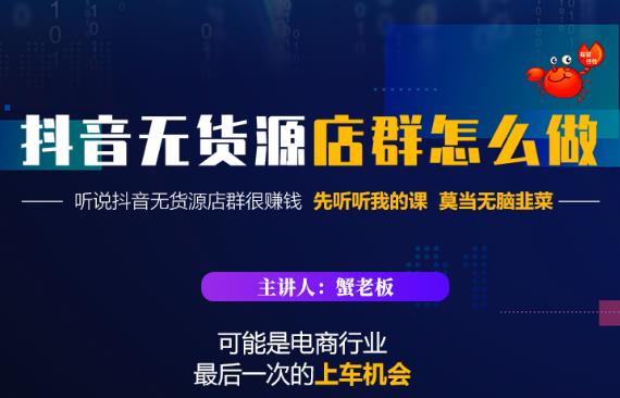 蟹老板·抖音无货源店群怎么做，吊打市面一大片《抖音无货源店群》的课程-小哥网