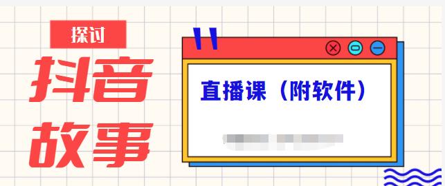 抖音故事类视频制作与直播课程，小白也可以轻松上手（附软件）-小哥网