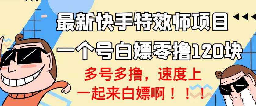 【高端精品】最新快手特效师项目，一个号白嫖零撸120块，多号多撸￼-小哥网