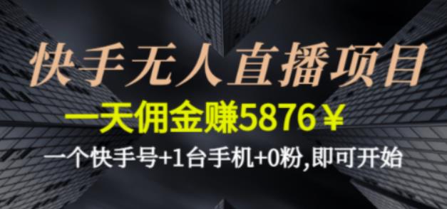 快手无人直播项目，一天佣金赚5876￥一个快手号+1台手机+0粉即可开始-小哥网