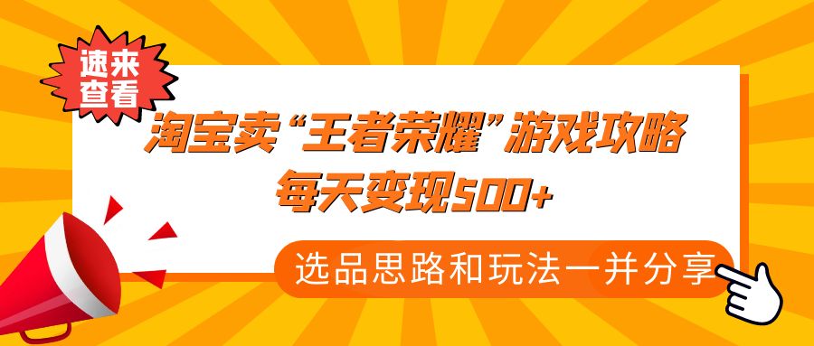 某付款文章《淘宝卖“王者荣耀”游戏攻略，每天变现500+，选品思路+玩法》-小哥网