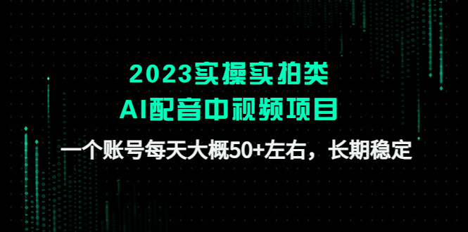 2023实操实拍类AI配音中视频项目，一个账号每天大概50+左右，长期稳定-小哥网