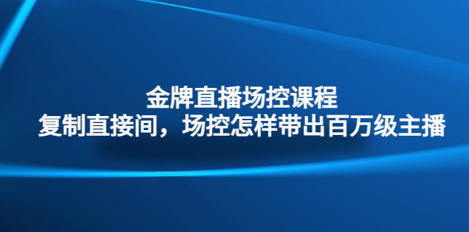 金牌直播场控课程：复制直接间，场控如何带出百万级主播-小哥网