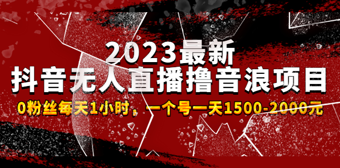 2023最新抖音无人直播撸音浪项目，0粉丝每天1小时，一个号一天1500-2000元 -小哥网