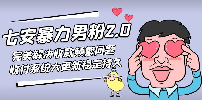 七安暴力男粉2.0 完美解决收款频繁问题 收付系统大更新稳定持久(教程+素材)-小哥网