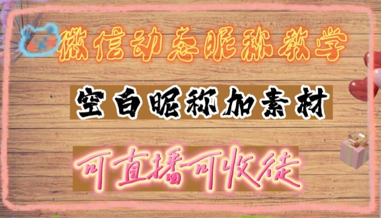 微信动态昵称设置方法，可抖音直播引流，日赚上百【详细视频教程+素材】-小哥网