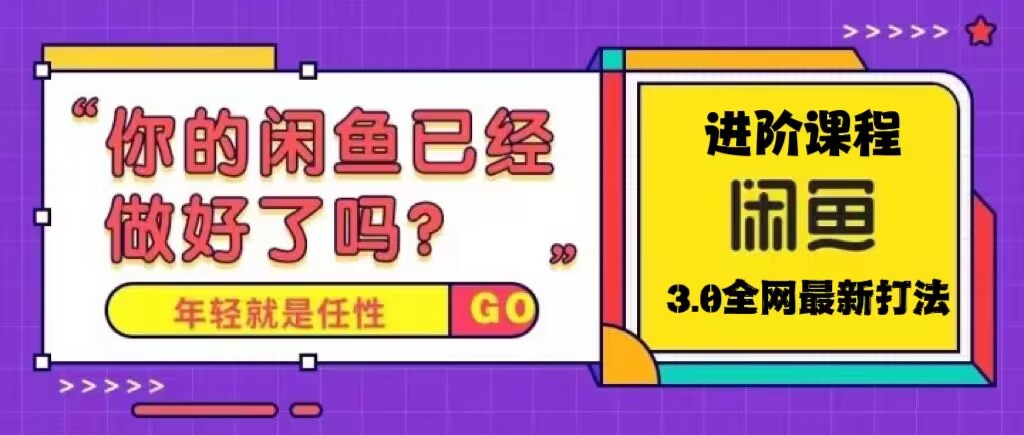 火爆全网的咸鱼玩法进阶课程，单号日入1K的咸鱼进阶课程-热爱者网创