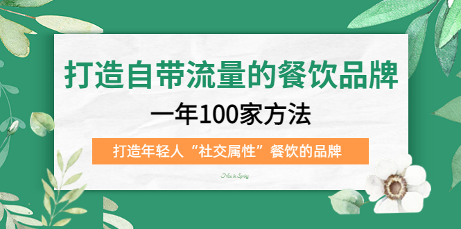 打造自带流量的餐饮品牌：一年100家方法 打造年轻人“社交属性”餐饮的品牌-小哥网