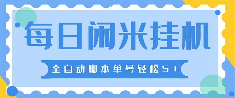 最新每日闲米全自动挂机项目 单号一天5+可无限批量放大【全自动脚本+教程】-小哥网