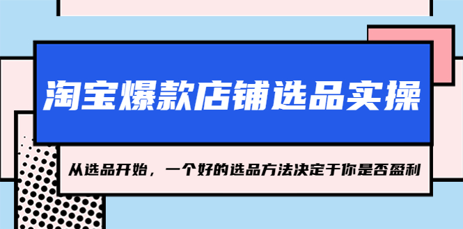 淘宝爆款店铺选品实操，2023从选品开始，一个好的选品方法决定于你是否盈利-小哥网