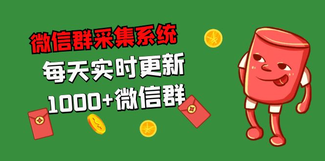 拓客引流必备-微信群采集系统，每天实时更新1000+微信群-小哥网