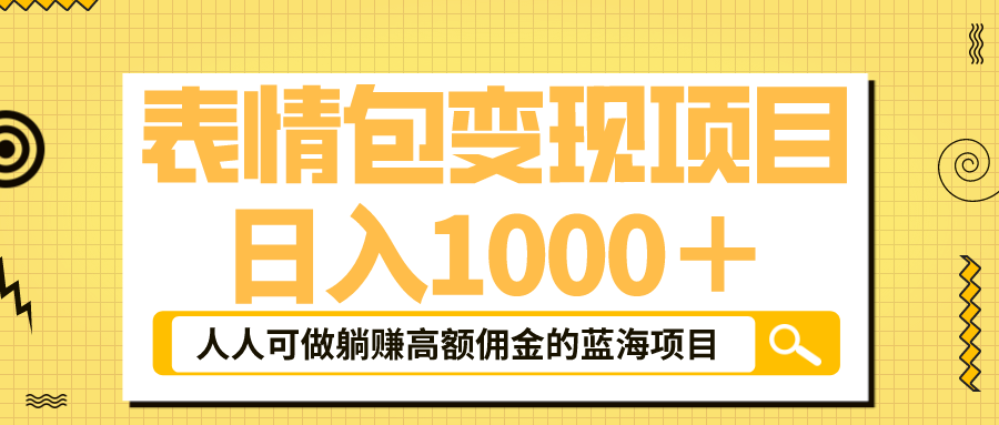 表情包最新玩法，日入1000＋，普通人躺赚高额佣金的蓝海项目！速度上车-小哥网