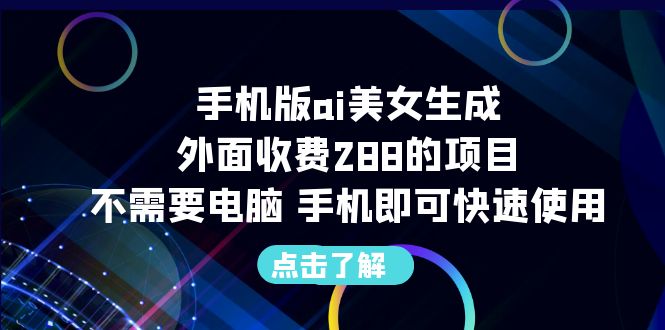 手机版ai美女生成-外面收费288的项目，不需要电脑，手机即可快速使用-小哥网