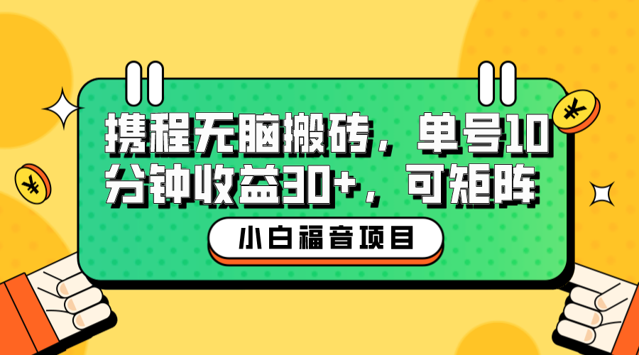 小白新手福音：携程无脑搬砖项目，单号操作10分钟收益30+，可矩阵可放大-小哥网