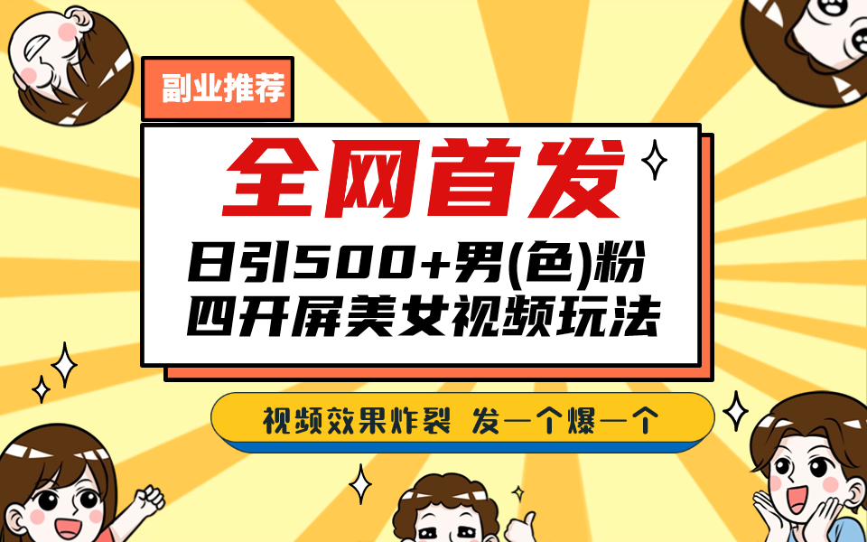 全网首发！日引500+老色批 美女视频四开屏玩法！发一个爆一个！-小哥网