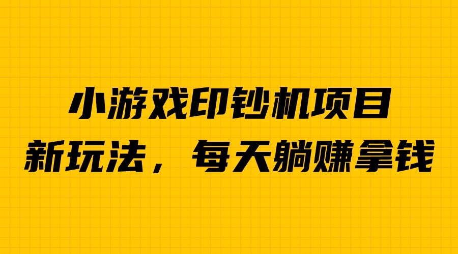 外面收费6980的小游戏超级暴利印钞机项目，无脑去做，每天躺赚500＋-小哥网