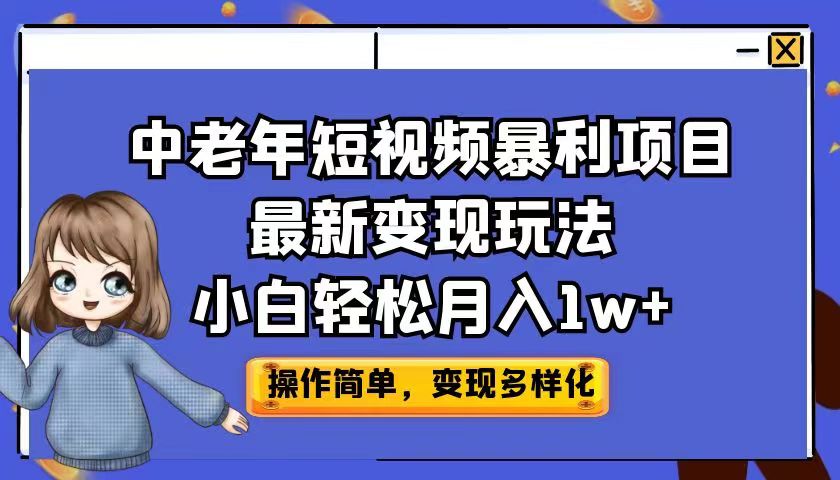 中老年短视频暴利项目最新变现玩法，小白轻松月入1w+-小哥网