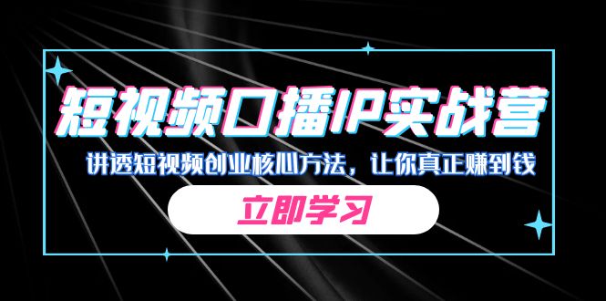 某收费培训：短视频口播IP实战营，讲透短视频创业核心方法，让你真正赚到钱-小哥网