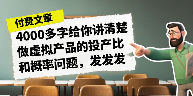 某付款文章《4000多字给你讲清楚做虚拟产品的投产比和概率问题，发发发》-小哥网