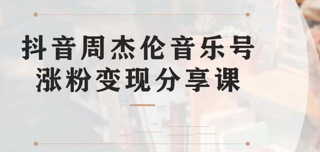 副业拆解：抖音杰伦音乐号涨粉变现项目 视频版一条龙实操玩法（教程+素材）-小哥网