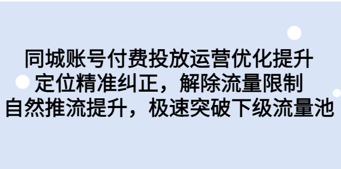 同城账号付费投放优化提升，定位精准纠正，解除流量限制，自然推流提…-小哥网