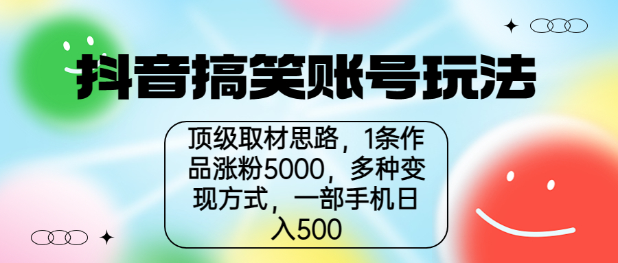 抖音搞笑账号玩法，顶级取材思路，1条作品涨粉5000，一部手机日入500-小哥网