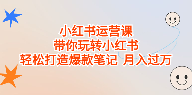 小红书运营课，带你玩转小红书，轻松打造爆款笔记 月入过万-小哥网