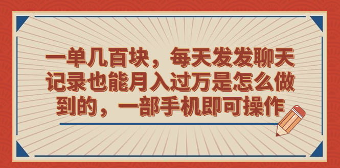 一单几百块，每天发发聊天记录也能月入过万是怎么做到的，一部手机即可操作-小哥网