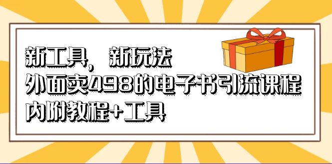 新工具，新玩法！外面卖498的电子书引流课程，内附教程+工具-小哥网