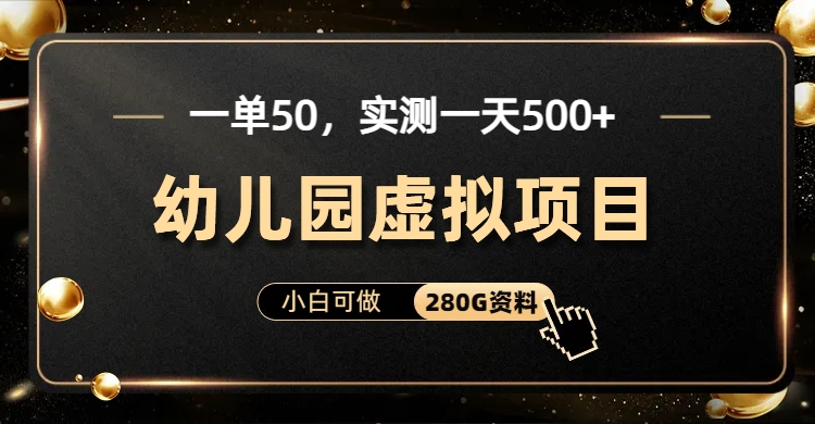 一单卖50，实测一天500-适合小白的幼儿园虚拟项目（附带最全资料280G）-小哥网