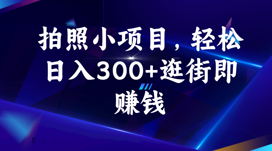 拍照小项目，轻松日入300+逛街即赚钱-小哥网