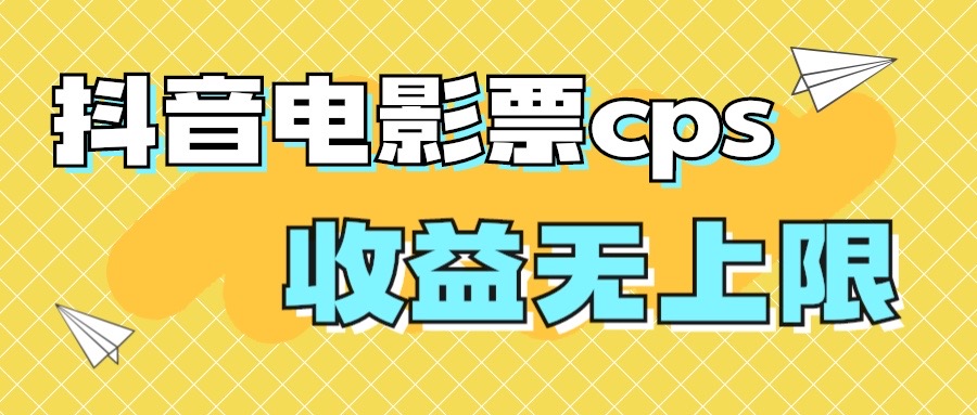 风口项目，抖音电影票cps，月入过万的机会来啦-小哥网