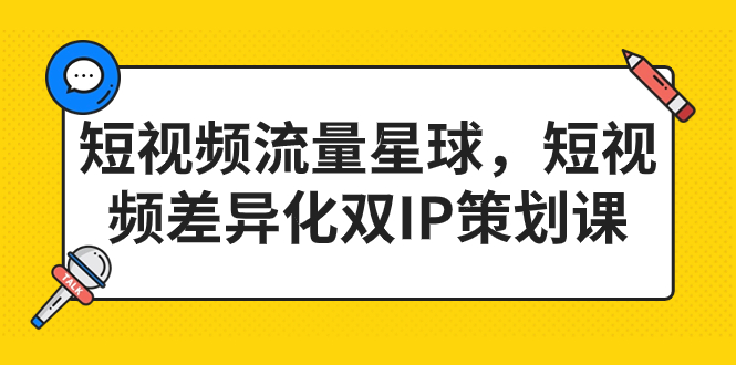 短视频流量星球，短视频差异化双IP策划课（2023新版）-小哥网