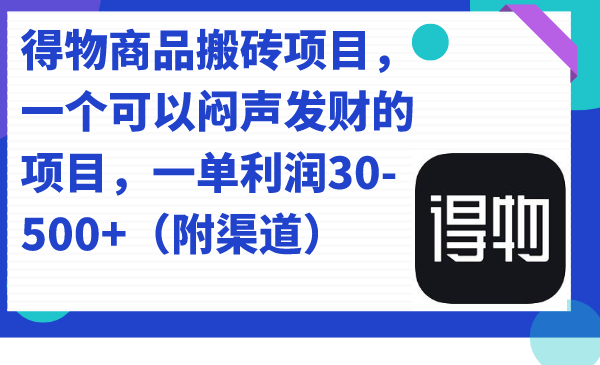 得物商品搬砖项目，一个可以闷声发财的项目，一单利润30-500+（附渠道）-小哥网