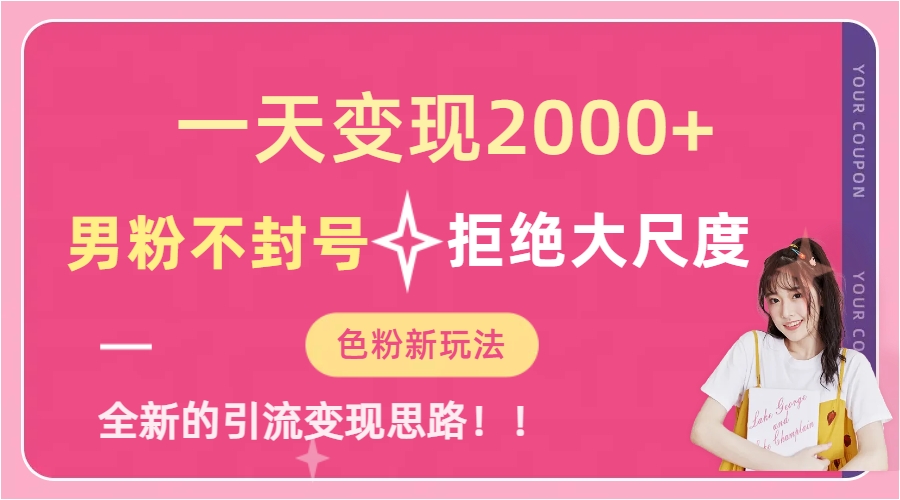 一天收款2000元，男粉不封号拒绝大尺度-色粉全新的变现方法-小哥网