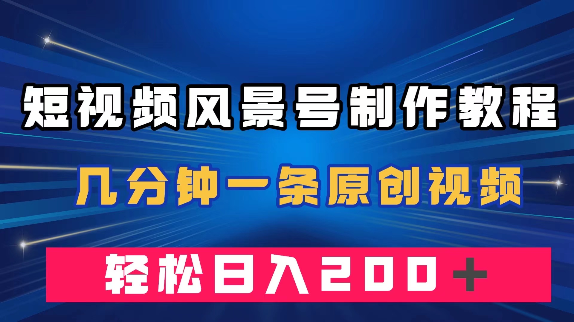 短视频风景号制作教程，几分钟一条原创视频，轻松日入200＋-小哥网