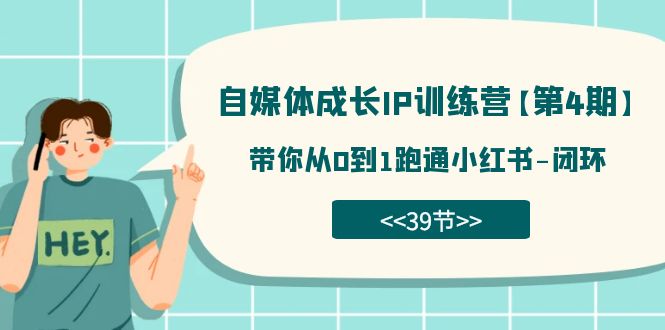 自媒体-成长IP训练营【第4期】：带你从0到1跑通小红书-闭环（39节）-小哥网