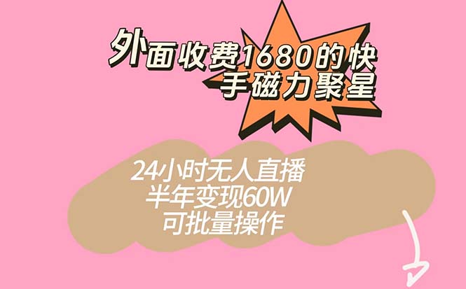 外面收费1680的快手磁力聚星项目，24小时无人直播 半年变现60W，可批量操作-小哥网