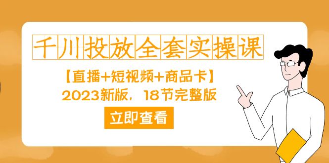 千川投放-全套实操课【直播+短视频+商品卡】2023新版，18节完整版！-小哥网