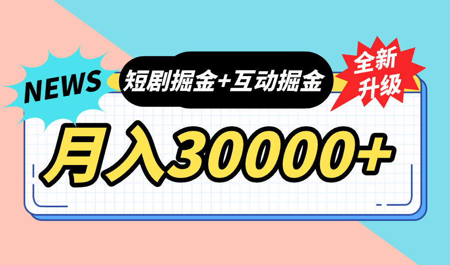 全面升级：短剧掘金+互动掘金，手把手带，月入6000-30000+【可批量放大】-小哥网