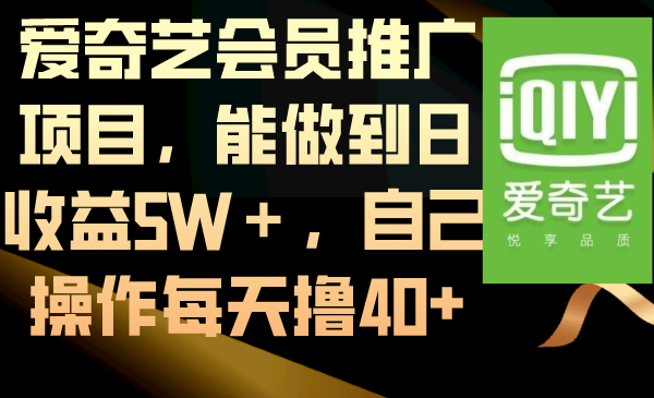 爱奇艺会员推广项目，能做到日收益5W＋，自己操作每天撸40+-小哥网