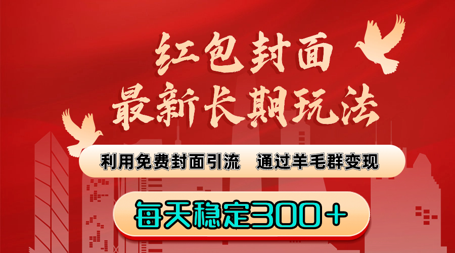 红包封面最新长期玩法：利用免费封面引流，通过羊毛群变现，每天稳定300＋-小哥网