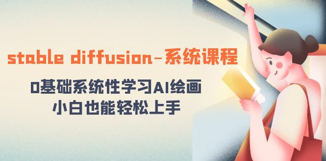 stable diffusion-系统课程：0基础系统性学习AI绘画，小白也能轻松上手-小哥网