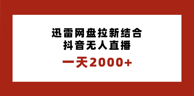 一天2000+迅雷网盘拉新结合抖音无人直播，独创玩法保姆级教学-小哥网