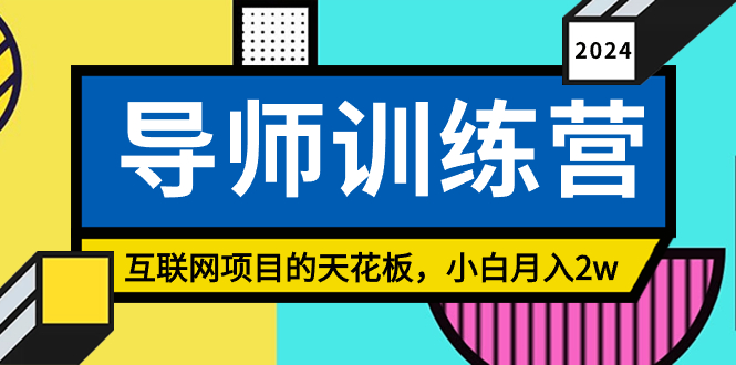 《导师训练营》互联网项目的天花板，小白月入2w-小哥网